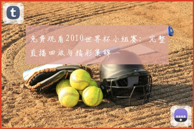 免费观看2010世界杯小组赛：完整直播回放与精彩集锦