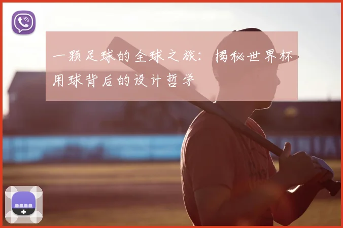 一颗足球的全球之旅:揭秘世界杯用球背后的设计哲学