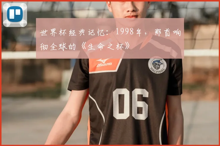 世界杯经典记忆:1998年,那首响彻全球的《生命之杯》