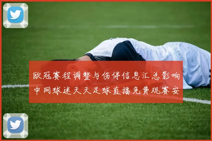 欧冠赛程调整与伤停信息汇总影响中网球迷天天足球直播免费观赛安排