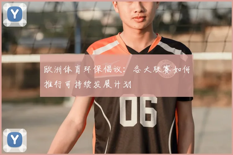 欧洲体育环保倡议：各大联赛如何推行可持续发展计划